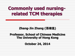 Commonly used nursingrelated TCM therapies Zhang-Jin Zhang (張樟進) Professor, School of Chinese Medicine The University of Hong Kong October 24, 2014