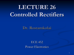LECTURE 26 Controlled Rectifiers Dr. Rostamkolai ECE 452 Power Electronics Principles of Three-Phase HalfWave Converters   Three-phase converters provide higher average output voltage, and the frequency of.