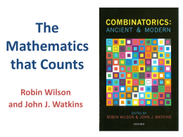 The Mathematics that Counts Robin Wilson and John J. Watkins What is Combinatorics? Combinatorics is concerned with selecting, arranging and counting collections of objects – for example: •