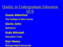 Quality in Undergraduate Education QUE Susan Albertine  The College of New Jersey  Gloria John Baltimore  Ruth Mitchell Education Trust  Ron Henry 09/19/03  Georgia State University.
