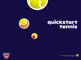 WHAT IS QUICKSTART TENNIS? A new format of play for kids 10 & under to learn and play the game with 6