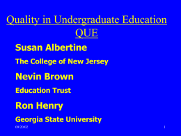 Quality in Undergraduate Education QUE Susan Albertine The College of New Jersey  Nevin Brown Education Trust  Ron Henry Georgia State University 09/20/02