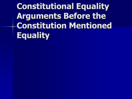 Constitutional Equality Arguments Before the Constitution Mentioned Equality Declaration of Independence “We hold these truths to be selfevident, that all men are created equal, that they.