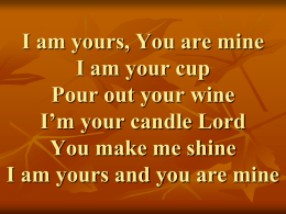 I am yours, You are mine I am your cup, pour out