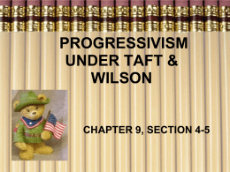 Chap 9, Sect 4-5 Progressivism Under Taft & Wilson