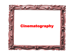PowerPoint Presentation - Cinematography