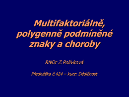 Multifaktoriálně, polygenně podmíněné znaky a choroby RNDr Z