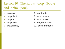 Lesson 10- The Roots –corp- (body) and -anim- (soul)