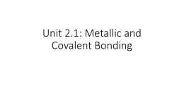 Unit 2.2- Metallic and Covalent Bonding