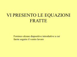 VI PRESENTO LE EQUAZIONI FRATTE