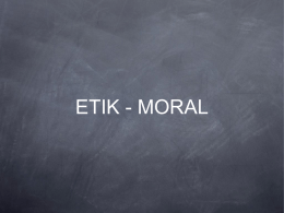 ETIK - MORAL Etik/Moral= Sed/Vana... Etik= Teorier om vad som är