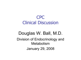CPC Clinical Discussion Douglas W. Ball, M.D.