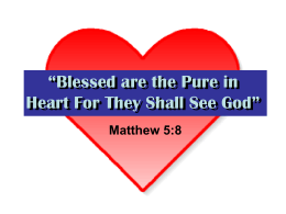 Blessed are the Pure in Heart For They Shall See God”