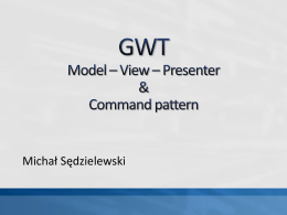 GWT Model – View - Presenter