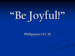 TITLE: “Be Joyful!” TEXT: Philippians 1:12