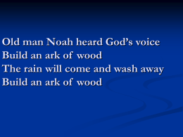 Old man Noah heard God’s voice Build an ark of wood The