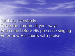 Jubilate, everybody, Serve the Lord in all your ways, And