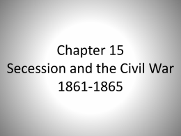 Chapter 15 Secession and the Civil War 1861-1865