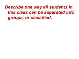 TOPIC: Classification AIM: What is classification?