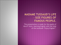 Madame Tussaud’s life – size figures of famous people.