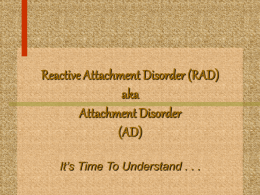 Reactive Attachment Disorder (RAD) or Attachment Disorder (AD)