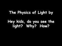 The Physics of Light by Mr. Schneider, Rm 24 Hey kids, do