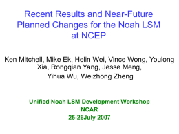 Recent Results and Planned Changes for the Noah LSM at NCEP