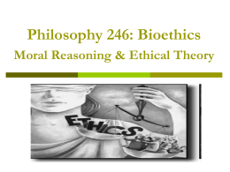 Philosophy 246: Bioethics Moral Reasoning & Ethical Theory