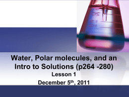 Water, Polar molecules, and an Intro to Solutions (p264 -280)