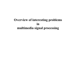 Overview of current problems in multimedia signal processing