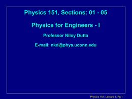 Physics 151, Sections: 01 - 05 Physics for Engineers