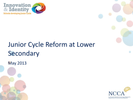 Junior Cycle Reform at Lower SecondaryMay 2013