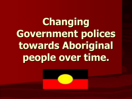 Changing Government polices towards Aboriginal people over
