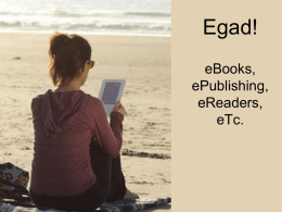 Egad! eBooks, ePublishing, eReaders… and the eLibrary