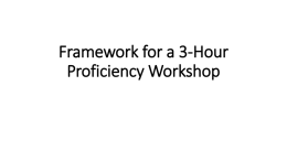 Framework for a 3-Hour Proficiency Workshop