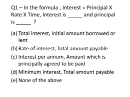 Q1 – In the formula , Interest = Principal X Rate X Time
