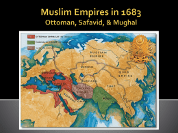 Muslim Empires in 1683 Ottoman, Safavid, & Mughal