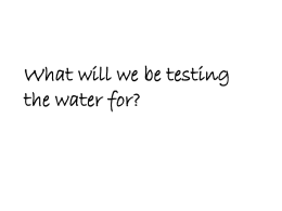 What will be testing the water for?