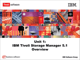 Unit 1: IBM Tivoli Storage Manager 5.1 Overview
