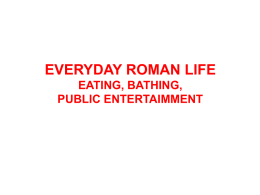 EVERYDAY ROMAN LIFE EATING, BATHING, PUBLIC ENTERTAIMMENT