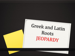Greek and Latin Roots JEOPARDY