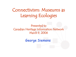 Connectivism: Museums as Learning Ecologies Presented to