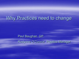 Why Practices need to change Dr Paul Baughan Roslynne O’Connor