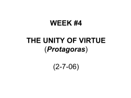 WEEK #4 THE UNITY OF VIRTUE (Protagoras) (2-3-04)