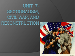 Unit 7- Sectionalism, Civil War, and Reconstruction