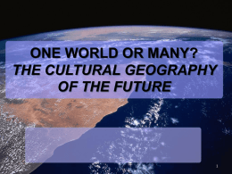 ONE WORLD OR MANY? THE CULTURAL GEOGRAPHY OF THE FUTURE