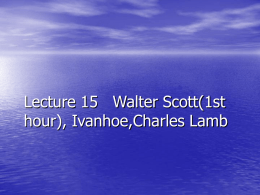 Lecture 15 Walter Scott(1st hour), Ivanhoe,Charles Lamb