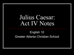 Julius Caesar: Act IV Notes - Greater Atlanta Christian School