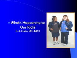 What’s Happening to Our Kids? K. A. Earles, MD., MPH