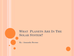What Planets Are In The Solar System? By : Amanda Bermo